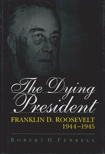 Stock image for The Dying President: Franklin D. Roosevelt, 1944-1945 for sale by SecondSale