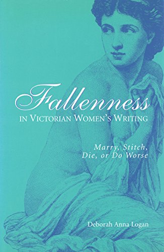 Stock image for Fallenness in Victorian Women's Writing: Marry, Stitch, Die, Or Do Worse for sale by The Book Spot