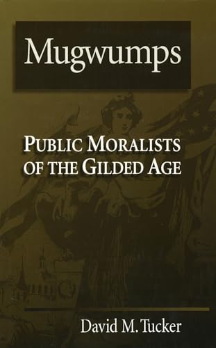 Beispielbild fr Mugwumps: Public Moralists of the Gilded Age zum Verkauf von Wonder Book