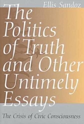 Stock image for The Politics of Truth and Other Untimely Essays: The Crisis of Civic Consciousness for sale by Windows Booksellers