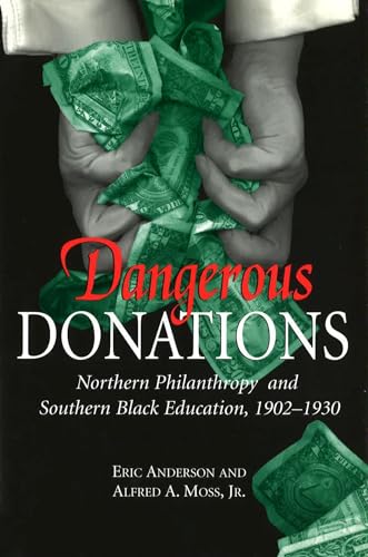 Dangerous Donations: Northern Philanthropy and Southern Black Education, 1902-1930 (Volume 1) (9780826212269) by Anderson, Eric; Moss Jr., Alfred A.