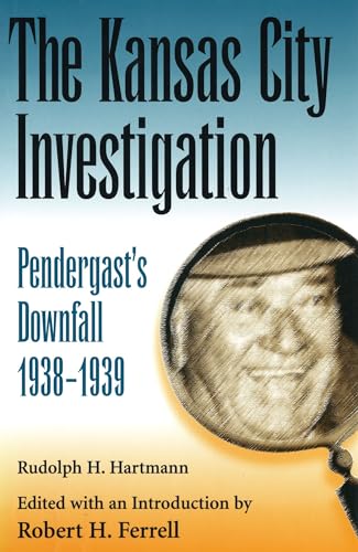 9780826212313: The Kansas City Investigation: Pendergast's Downfall, 1938-1939 (Volume 1)