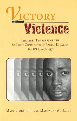 Stock image for Victory without Violence: The First Ten Years of the St. Louis Committee of Racial Equality (CORE), 1947-1957 (Volume 1) for sale by Books of the Smoky Mountains