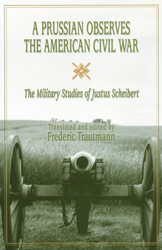9780826213488: A Prussian Observes the American Civil War: The Military Studies of Justus Scheibert (Volume 1) (Shades of Blue and Gray)