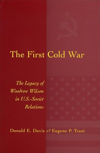 The First Cold War: The Legacy of Woodrow Wilson in U.S. - Soviet Relations (9780826213884) by Davis, Donald E.; Trani, Eugene P.