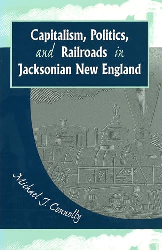 9780826214997: Capitalism, Politics, and Railroads in Jacksonian New England