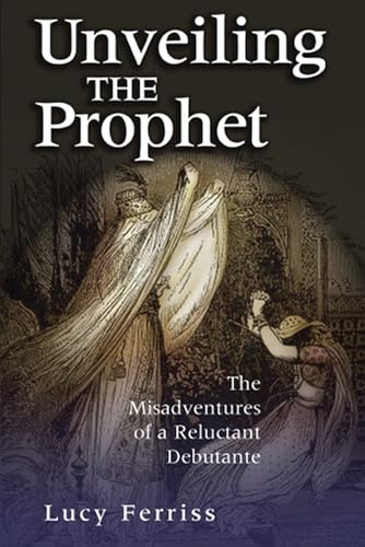 Beispielbild fr Unveiling the Prophet : The Misadventures of a Reluctant Debutante zum Verkauf von Better World Books