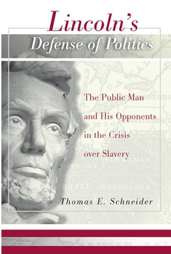 Lincoln's Defense of Politics The Public Man and His Opponents in the Crisis over Slavery