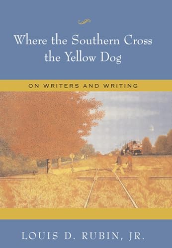 Where the Southern Cross the Yellow Dog: On Writers and Writing (Volume 1) (9780826216083) by Louis D. Rubin