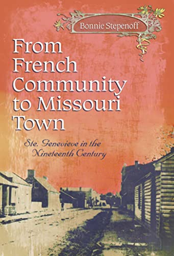 From French Community to Missouri Town: Ste. Genevieve in the Nineteenth Century (Volume 1) - Stepenoff, Bonnie