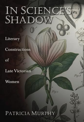 In Science's Shadow: Literary Constructions of Late Victorian Women (Volume 1) (9780826216823) by Murphy, Patricia