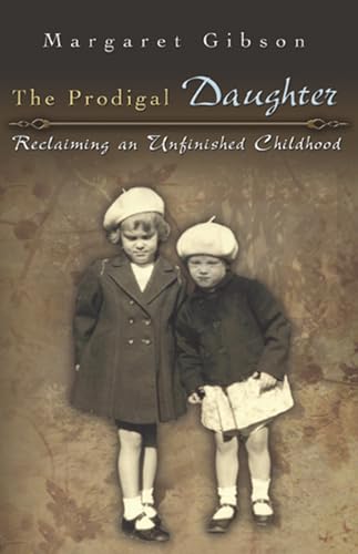 Stock image for The Prodigal Daughter : Reclaiming an Unfinished Childhood for sale by Better World Books
