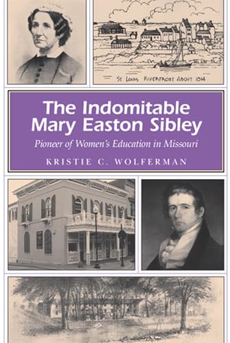 Stock image for The Indomitable Mary Easton Sibley : Pioneer of Women's Education in Missouri for sale by Better World Books