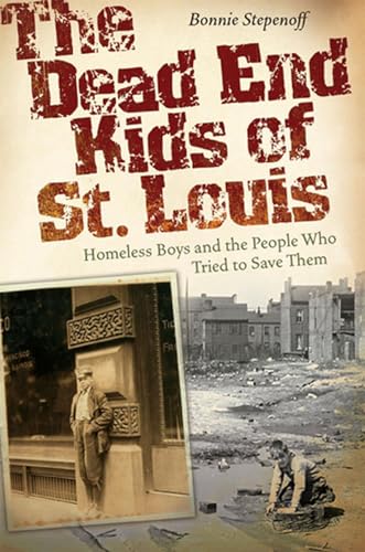 The Dead End Kids of St. Louis: Homeless Boys and the People Who Tried to Save Them