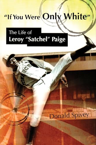 If You Were Only White: The Life of Leroy "Satchel" Paige (Sports and American Culture) (9780826220141) by Spivey, Donald
