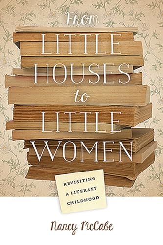 From Little Houses To Little Women: Revisiting A Literary Childhood.