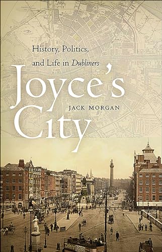 Joyce's City: History, Politics, And Life In Dubliners.