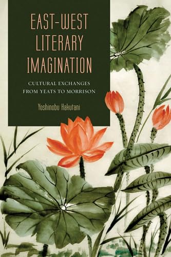 Beispielbild fr East-West Literary Imagination Cultural Exchanges from Yeats to Morrison zum Verkauf von Michener & Rutledge Booksellers, Inc.