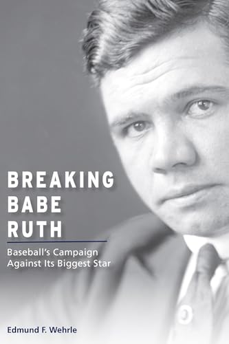 9780826221605: Breaking Babe Ruth: Baseball's Campaign Against Its Biggest Star