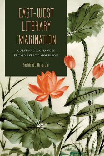 Beispielbild fr East-West Literary Imagination: Cultural Exchanges from Yeats to Morrison (Volume 1) zum Verkauf von Midtown Scholar Bookstore