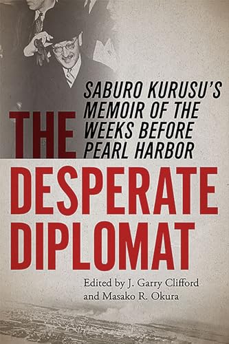 Stock image for The Desperate Diplomat: Saburo Kurusu's Memoir of the Weeks Before Pearl Harbor for sale by ThriftBooks-Atlanta
