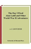 9780826264114: The Day I Fired Alan Ladd and Other World War II Adventures