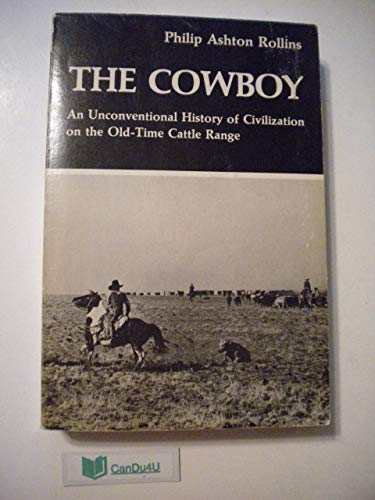 Stock image for The Cowboy: An Unconventional History of Civilization on the Old Time Cattle Range for sale by HPB-Diamond