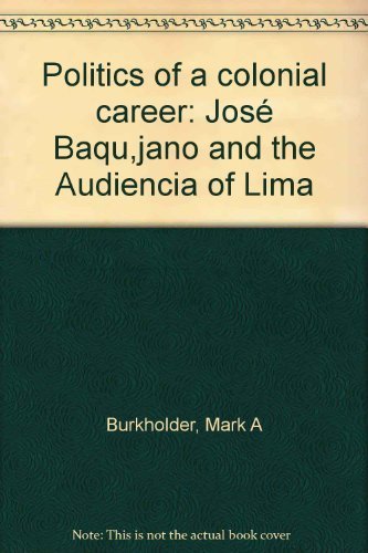 Stock image for Politics of a Colonial Career: Jose Baquijano and the Audiencia of Lima for sale by HPB-Red