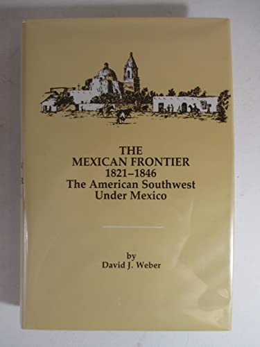 Stock image for The Mexican Frontier, 1821-1846: The American Southwest Under Mexico (Histories of the American Frontier (Hardcover)) for sale by ZBK Books