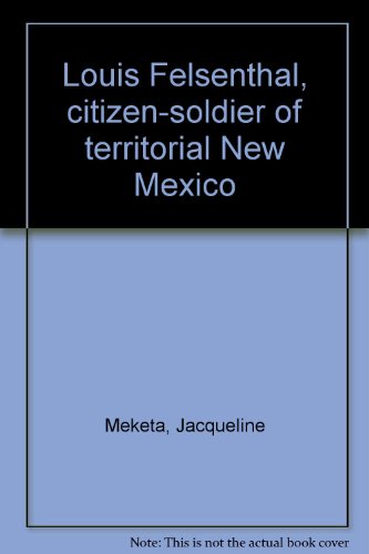 Beispielbild fr Louis Felsenthal : Citizen-Soldier of Territorial New Mexico zum Verkauf von Better World Books