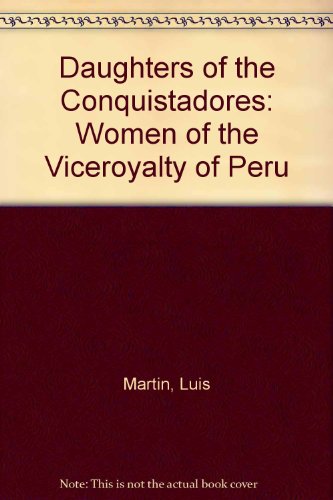 Beispielbild fr Daughters of the Conquistadores : Women of the Viceroyalty of Peru zum Verkauf von Better World Books