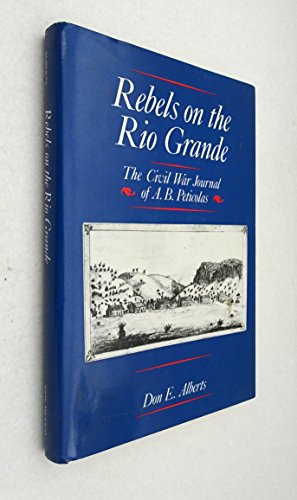 Imagen de archivo de Rebels on the Rio Grande: The Civil War Journals of A.B. Peticolas a la venta por Michael Knight, Bookseller