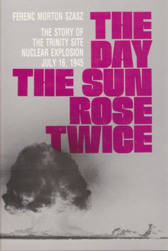 Stock image for The Day the Sun Rose Twice: The Story of the Trinity Site Nuclear Explosion, July 16, 1945 for sale by Coas Books