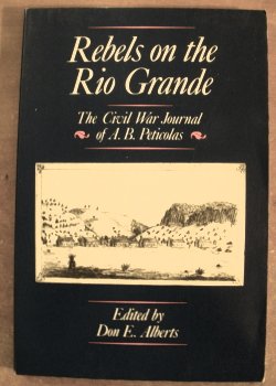 Imagen de archivo de Rebels on the Rio Grande: The Civil War Journal of A.B. Peticolas a la venta por Reliant Bookstore