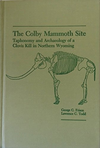 Stock image for The Colby Mammoth Site: Taphonomy and Archaeology of a Clovis Kill in Northern Wyoming for sale by Feldman's  Books