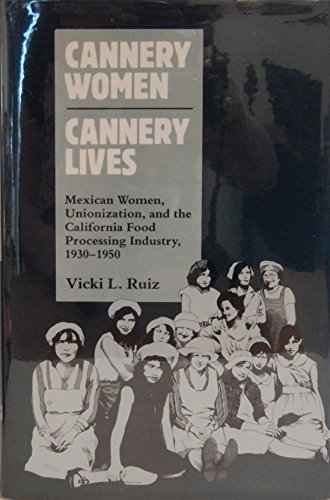 Cannery Women, Cannery Lives: Mexican Women, Unionization, and the California Food Processing Industry, 1930-1950 (9780826310064) by Vicki Ruiz