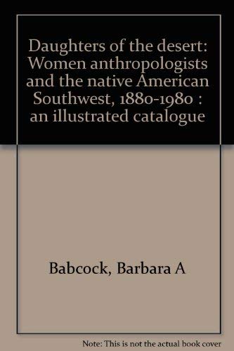 Stock image for Daughters of the Desert: Women Anthropologists and the Native American Southwest, 1880-1980: An Illustrated Catalogue for sale by Maya Jones Books