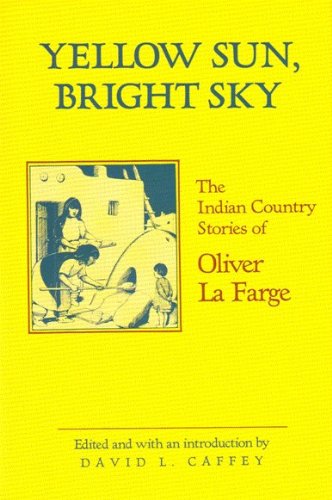 Beispielbild fr Yellow Sun, Bright Sky The Indian Country Stories Of Oliver La Farge zum Verkauf von Willis Monie-Books, ABAA