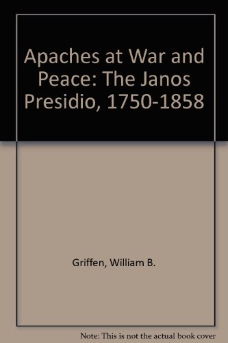 Apaches at War & Peace : The Janos Presidio, 1750-1858