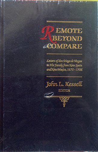 Beispielbild fr Remote Beyond Compare: Letters of Don Diego De Vargas to His Family from New Spain and New Mexico, 1675-1706 zum Verkauf von Back of Beyond Books WH