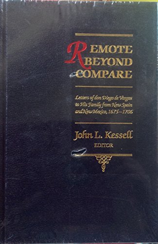 REMOTE BEYOND COMPARE. Letters of Don Diego de Vargas to His Family from New Spain and New Mexico...