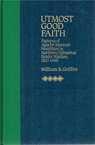 9780826311221: Utmost Good Faith: Patterns of Apache-Mexican Hostilities in Northern Chihuahua Border Warfare, 1821-1848