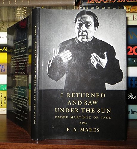 Signed. I Returned and Saw Under the Sun: Padre Martinez of Taos : A Play