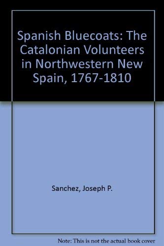 Beispielbild fr Spanish Bluecoats: The Catalonian Volunteers in Northwestern New Spain, 1767-1810 zum Verkauf von Scout & Morgan Books