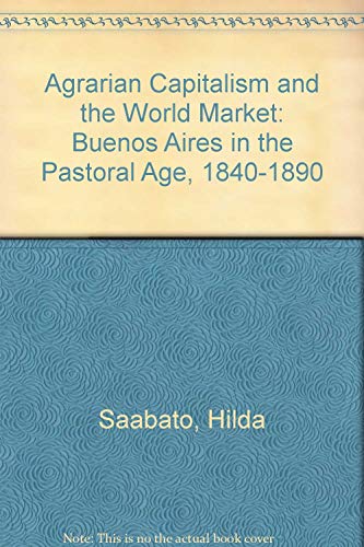 Agrarian Capitalism and the World Market: Buenos Aires in the Pastoral Age, 1840-1890 (9780826312181) by Sabato, Hilda