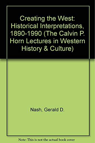 9780826312662: Creating the West: Historical Interpretations, 1890-1990 (The Calvin P. Horn Lectures in Western History & Culture)
