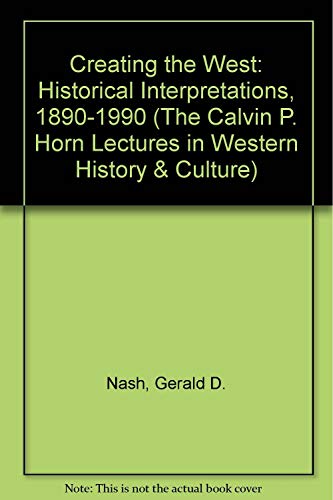 Stock image for Creating the West: Historical Interpretations, 1890-1990 : Calvin P. Horn Lectures in Western History and Culture, University of New Mexico, Septemb . Horn Lectures in Western History and Culture) for sale by HPB-Red