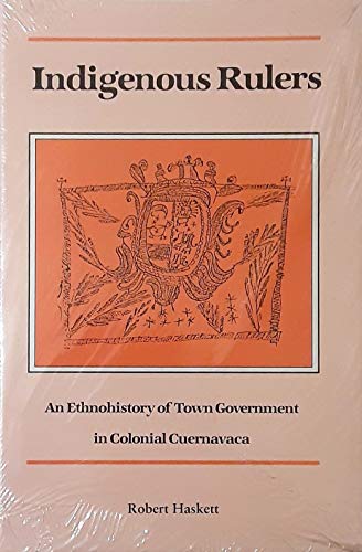 Stock image for Indigenous Rulers: An Ethnohistory of Town Government in Colonial Cuernavaca for sale by HPB-Diamond