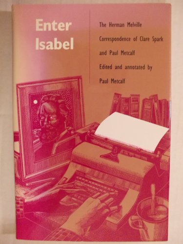 Imagen de archivo de Enter Isabel: The Herman Melville Correspondence of Clare Spark and Paul Metcalf a la venta por Resource for Art and Music Books 