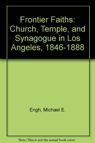 Stock image for Frontier Faiths : Church, Temple, and Synagogue in Los Angeles, 1846-1888 for sale by Better World Books